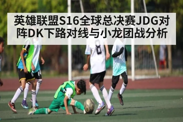 英雄联盟S16全球总决赛JDG对阵DK下路对线与小龙团战分析 - www.c7c7.app
