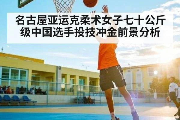 名古屋亚运克柔术女子七十公斤级中国选手投技冲金前景分析 - www.c7c7.app